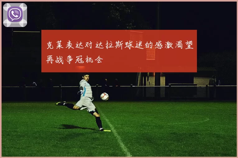 克莱表达对达拉斯球迷的感激渴望再战争冠机会